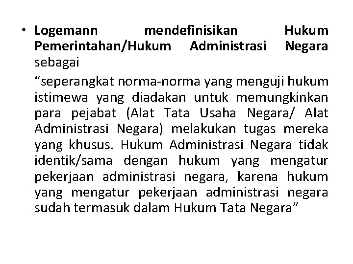  • Logemann mendefinisikan Hukum Pemerintahan/Hukum Administrasi Negara sebagai “seperangkat norma-norma yang menguji hukum
