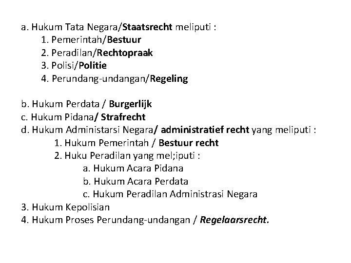a. Hukum Tata Negara/Staatsrecht meliputi : 1. Pemerintah/Bestuur 2. Peradilan/Rechtopraak 3. Polisi/Politie 4. Perundang-undangan/Regeling