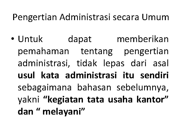 Pengertian Administrasi secara Umum • Untuk dapat memberikan pemahaman tentang pengertian administrasi, tidak lepas