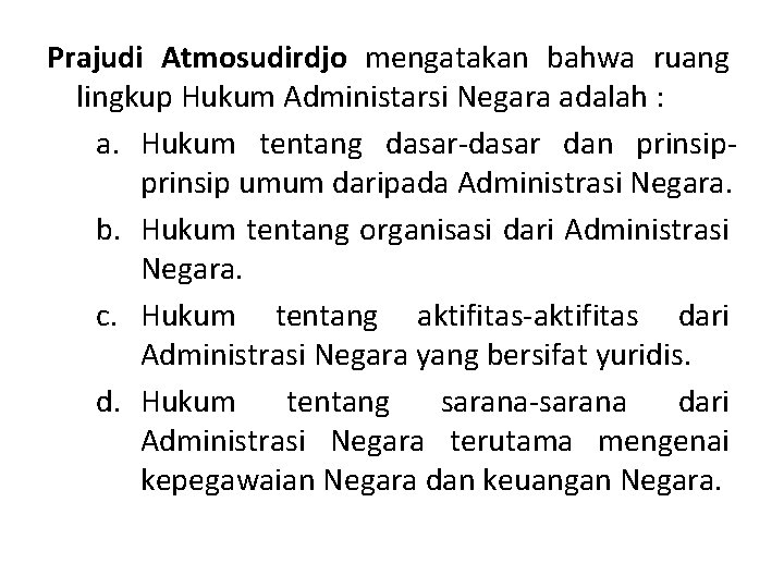 Prajudi Atmosudirdjo mengatakan bahwa ruang lingkup Hukum Administarsi Negara adalah : a. Hukum tentang