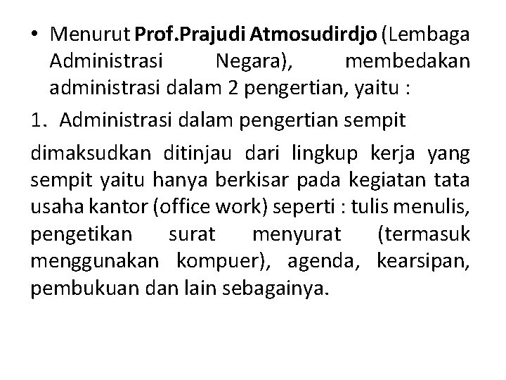  • Menurut Prof. Prajudi Atmosudirdjo (Lembaga Administrasi Negara), membedakan administrasi dalam 2 pengertian,