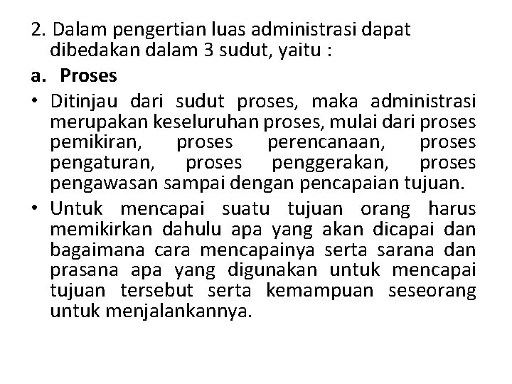 2. Dalam pengertian luas administrasi dapat dibedakan dalam 3 sudut, yaitu : a. Proses