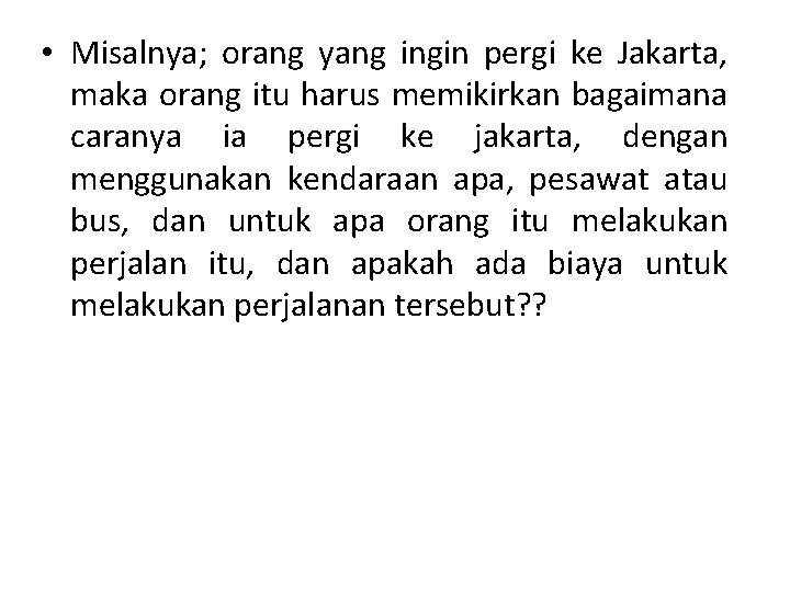  • Misalnya; orang yang ingin pergi ke Jakarta, maka orang itu harus memikirkan