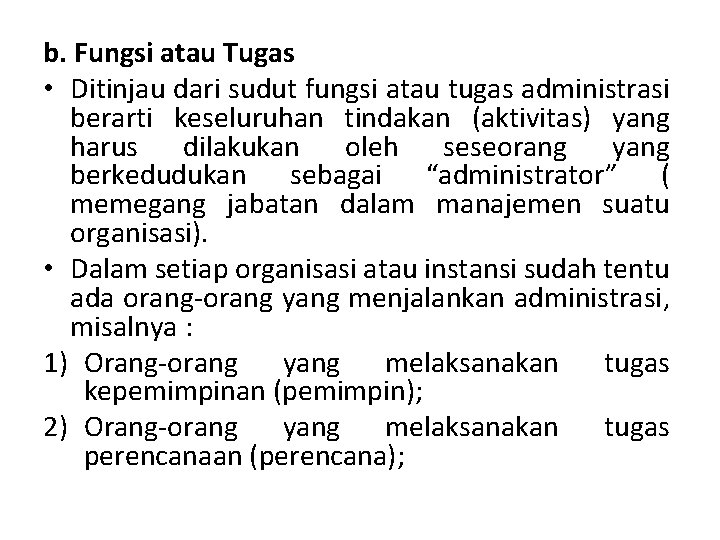 b. Fungsi atau Tugas • Ditinjau dari sudut fungsi atau tugas administrasi berarti keseluruhan