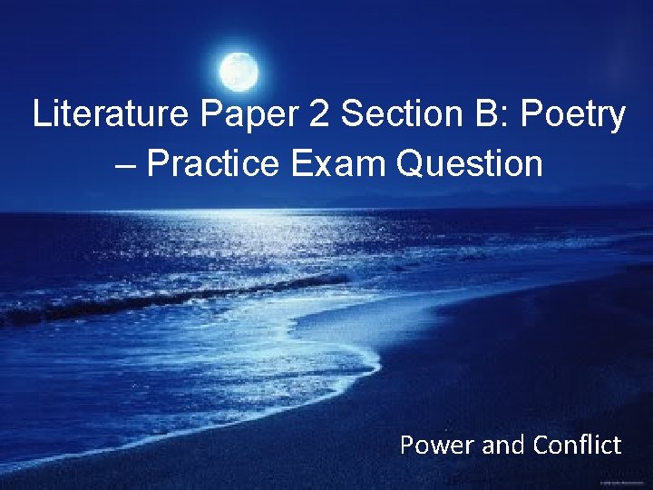 Literature Paper 2 Section B: Poetry – Practice Exam Question Power and Conflict 