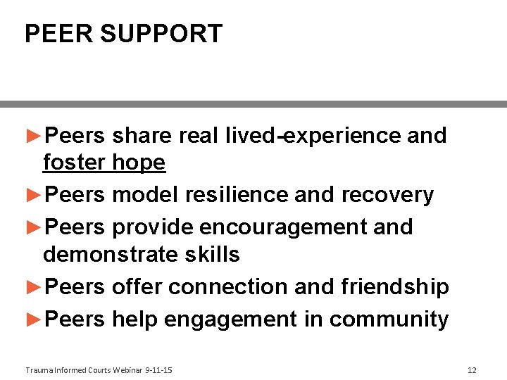 PEER SUPPORT ►Peers share real lived-experience and foster hope ►Peers model resilience and recovery
