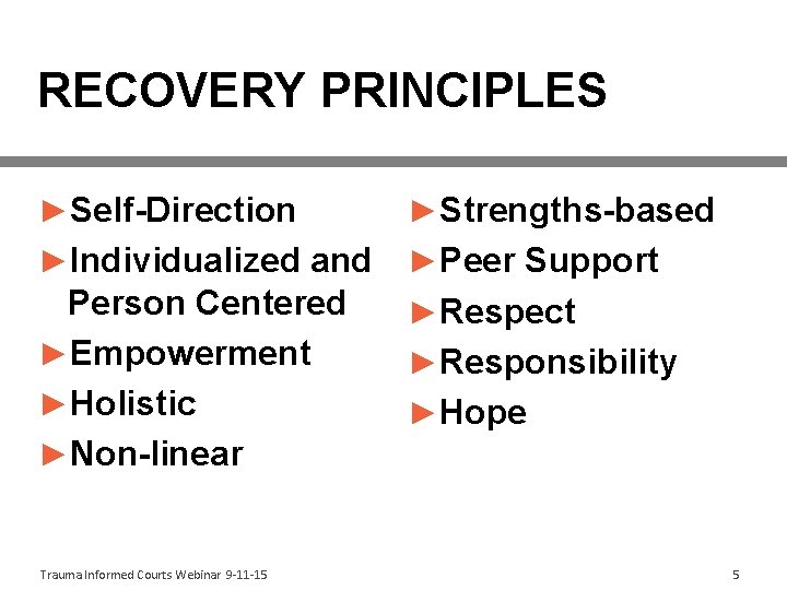 RECOVERY PRINCIPLES ►Self-Direction ►Strengths-based ►Individualized and ►Peer Support Person Centered ►Empowerment ►Holistic ►Non-linear ►Respect