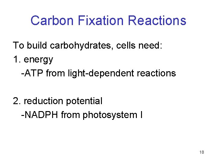 Carbon Fixation Reactions To build carbohydrates, cells need: 1. energy -ATP from light-dependent reactions