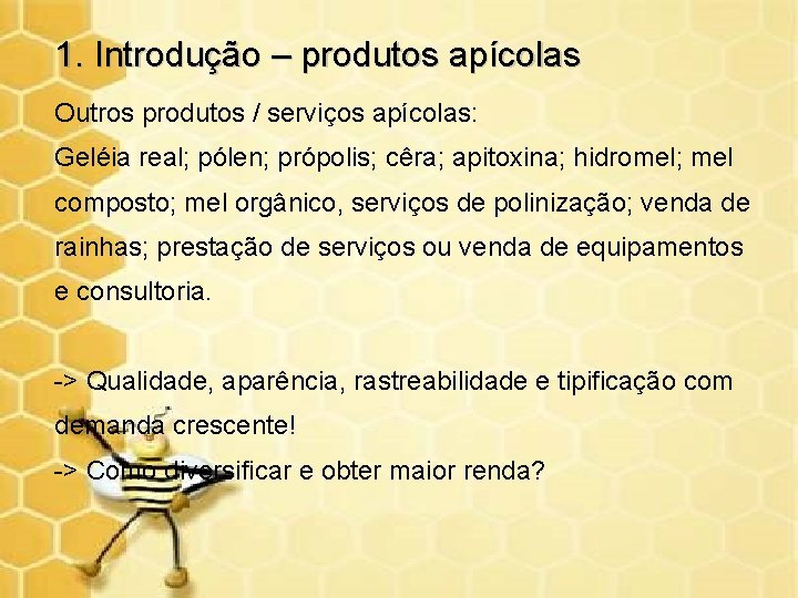 1. Introdução – produtos apícolas Outros produtos / serviços apícolas: Geléia real; pólen; própolis;