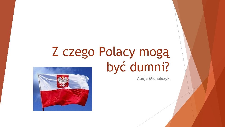 Z czego Polacy mogą być dumni? Alicja Michalczyk 