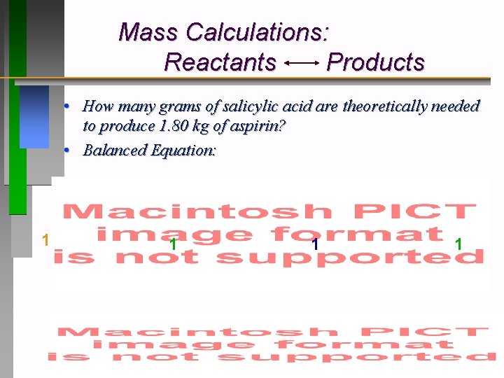 Mass Calculations: Reactants Products • How many grams of salicylic acid are theoretically needed