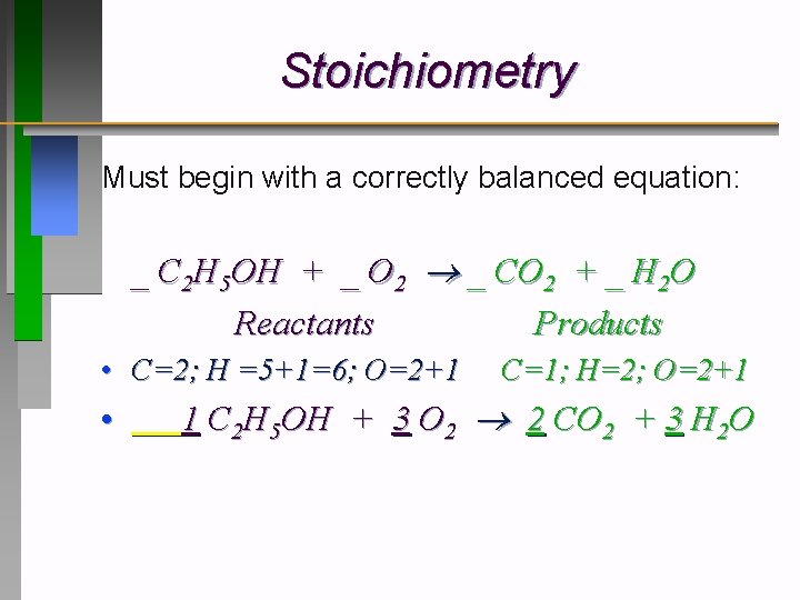 Stoichiometry Must begin with a correctly balanced equation: _ C 2 H 5 OH