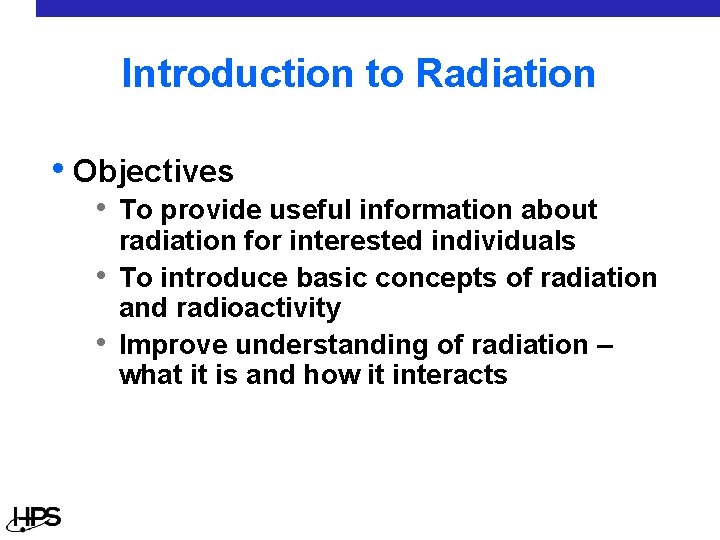 Introduction to Radiation • Objectives • To provide useful information about • • radiation