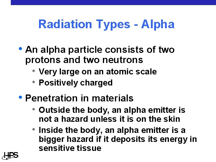 Radiation Types - Alpha • An alpha particle consists of two protons and two