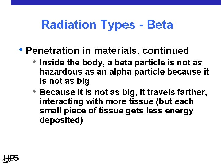 Radiation Types - Beta • Penetration in materials, continued • Inside the body, a