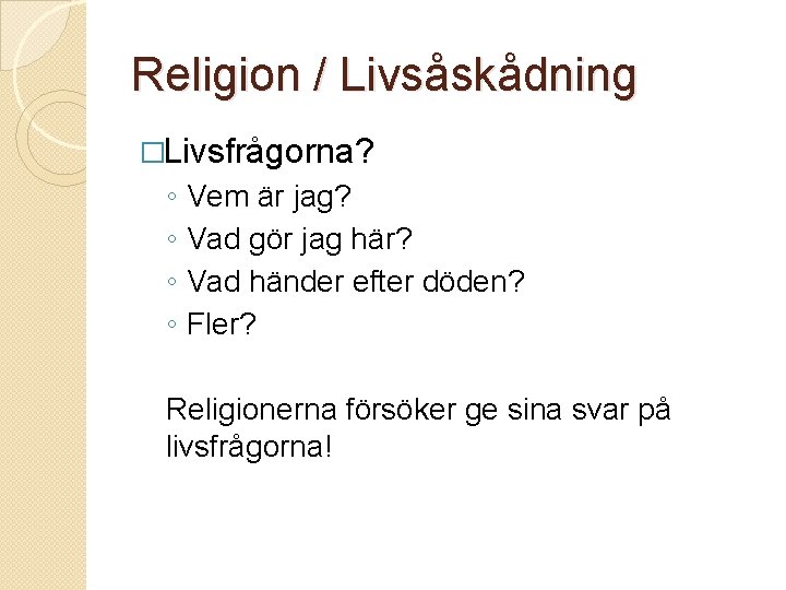 Religion / Livsåskådning �Livsfrågorna? ◦ ◦ Vem är jag? Vad gör jag här? Vad