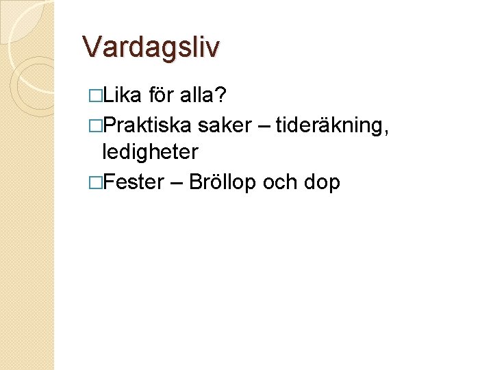 Vardagsliv �Lika för alla? �Praktiska saker – tideräkning, ledigheter �Fester – Bröllop och dop