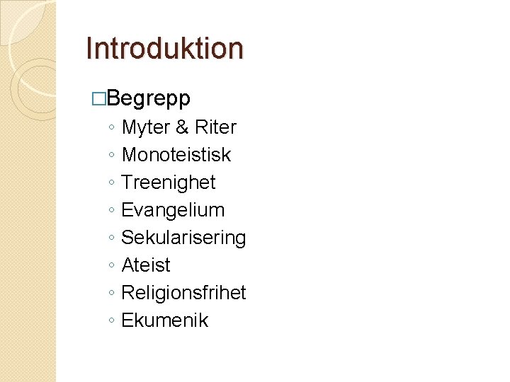 Introduktion �Begrepp ◦ ◦ ◦ ◦ Myter & Riter Monoteistisk Treenighet Evangelium Sekularisering Ateist