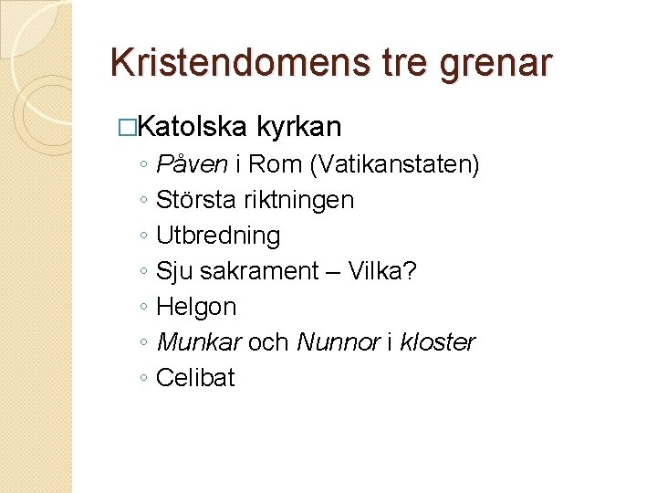 Kristendomens tre grenar �Katolska ◦ ◦ ◦ ◦ kyrkan Påven i Rom (Vatikanstaten) Största