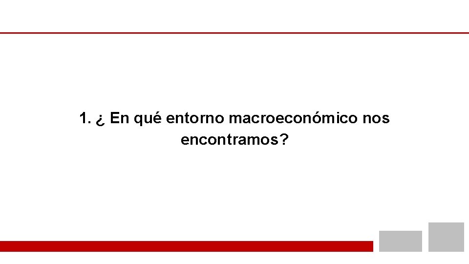  1. ¿ En qué entorno macroeconómico nos encontramos? 