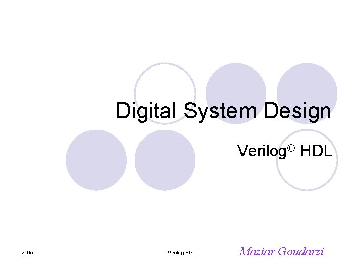 Digital System Design Verilog® HDL 2005 Verilog HDL Maziar Goudarzi 