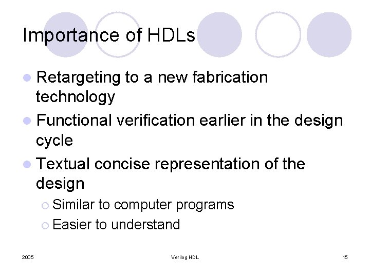 Importance of HDLs l Retargeting to a new fabrication technology l Functional verification earlier