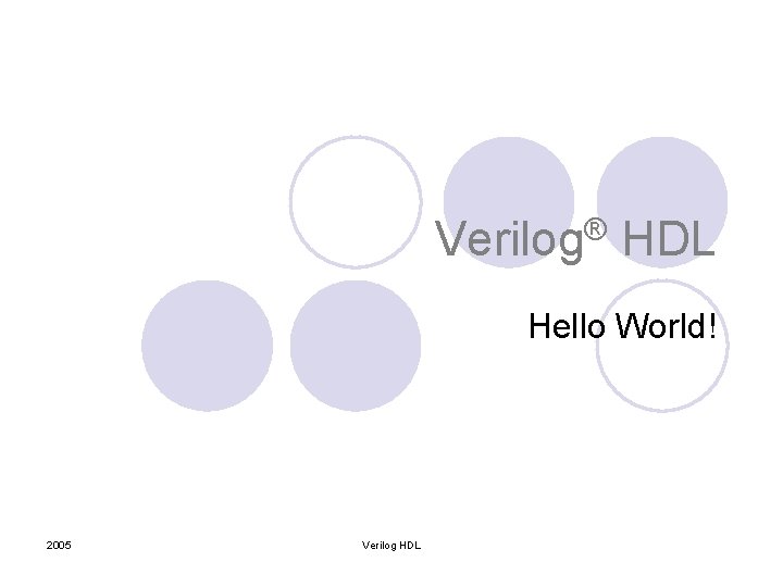 Verilog® HDL Hello World! 2005 Verilog HDL 