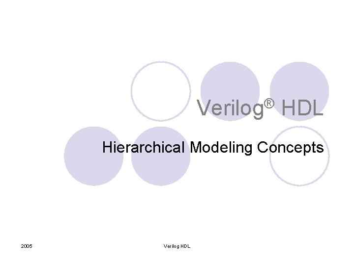 Verilog® HDL Hierarchical Modeling Concepts 2005 Verilog HDL 