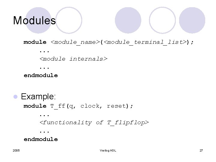 Modules module <module_name>(<module_terminal_list>); . . . <module internals>. . . endmodule l Example: module