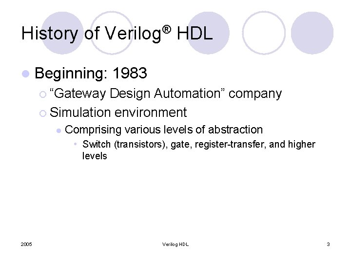 History of Verilog® HDL l Beginning: 1983 ¡ “Gateway Design Automation” company ¡ Simulation