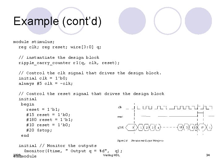 Example (cont’d) module stimulus; reg clk; reg reset; wire[3: 0] q; // instantiate the