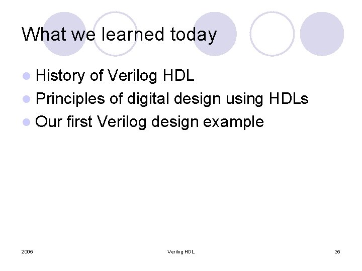 What we learned today l History of Verilog HDL l Principles of digital design