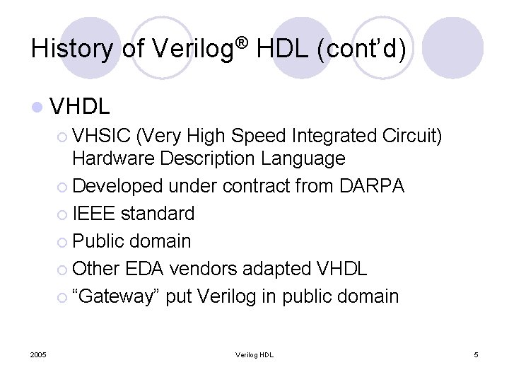 History of Verilog® HDL (cont’d) l VHDL ¡ VHSIC (Very High Speed Integrated Circuit)