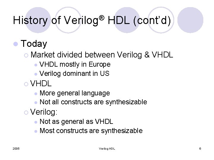 History of Verilog® HDL (cont’d) l Today ¡ Market divided between Verilog & VHDL