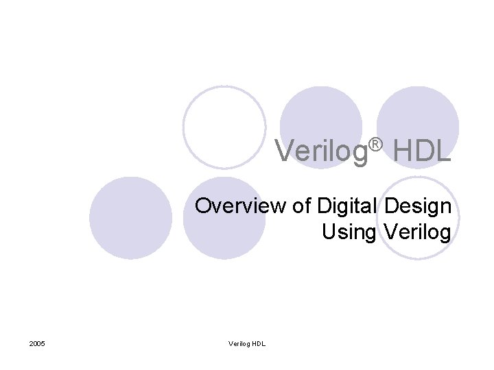 Verilog® HDL Overview of Digital Design Using Verilog 2005 Verilog HDL 