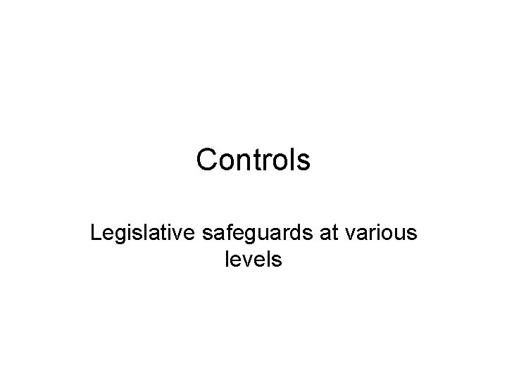 Controls Legislative safeguards at various levels 