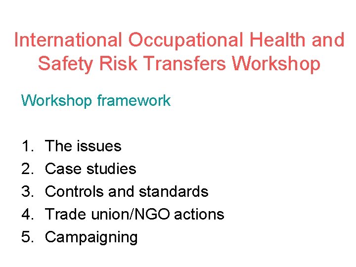 International Occupational Health and Safety Risk Transfers Workshop framework 1. 2. 3. 4. 5.