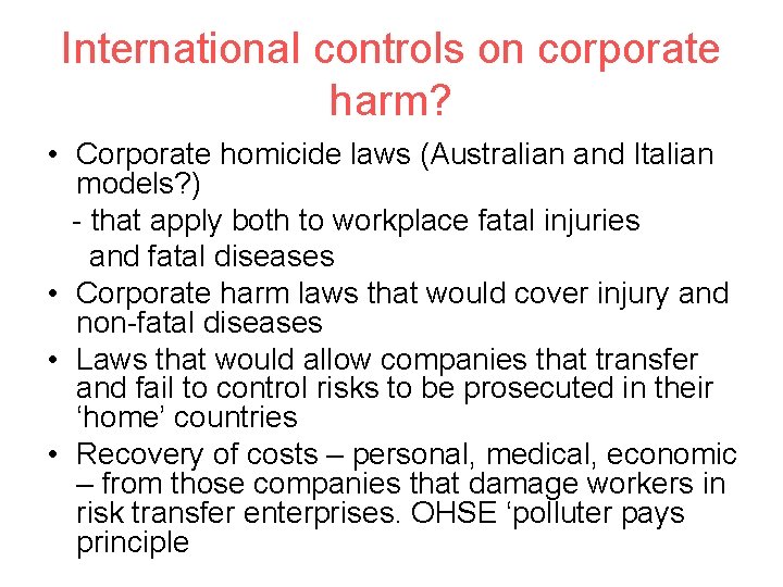 International controls on corporate harm? • Corporate homicide laws (Australian and Italian models? )