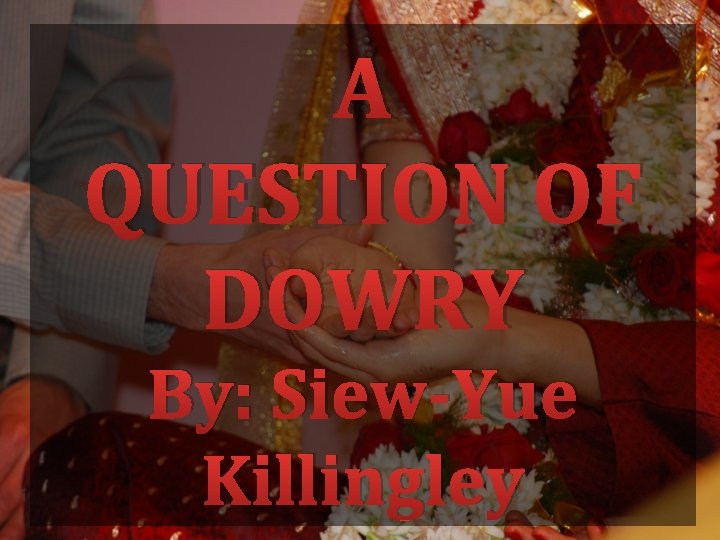 A QUESTION OF DOWRY By: Siew-Yue Killingley 