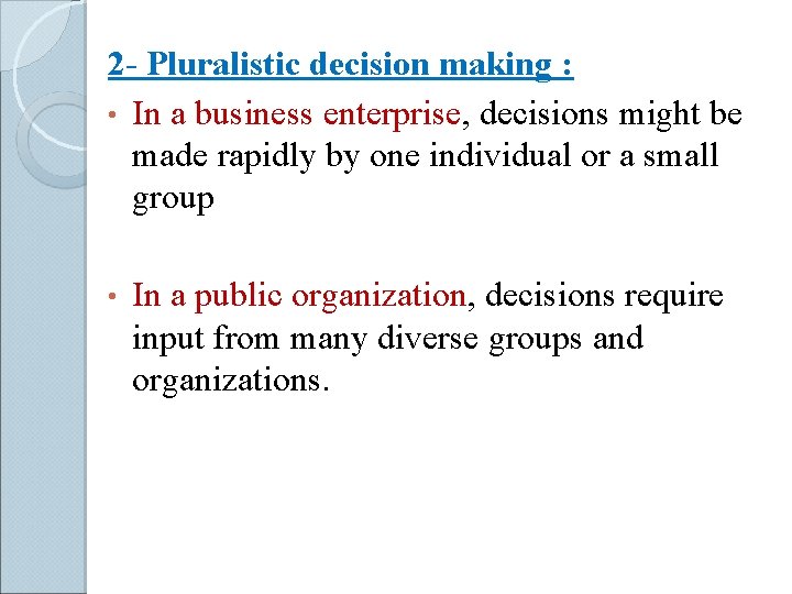 2 - Pluralistic decision making : • In a business enterprise, decisions might be