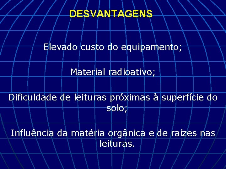 DESVANTAGENS Elevado custo do equipamento; Material radioativo; Dificuldade de leituras próximas à superfície do