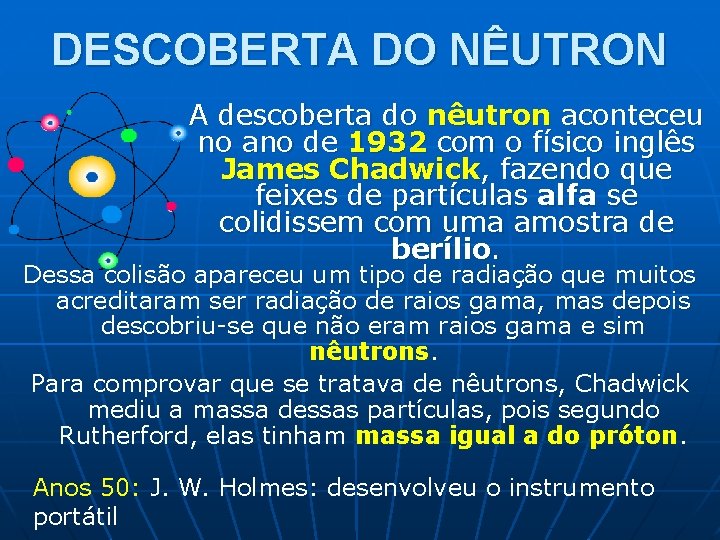 DESCOBERTA DO NÊUTRON A descoberta do nêutron aconteceu no ano de 1932 com o