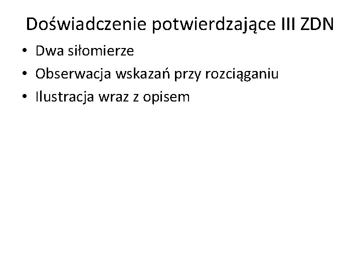 Doświadczenie potwierdzające III ZDN • Dwa siłomierze • Obserwacja wskazań przy rozciąganiu • Ilustracja