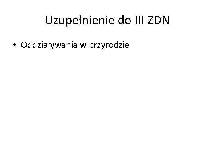 Uzupełnienie do III ZDN • Oddziaływania w przyrodzie 