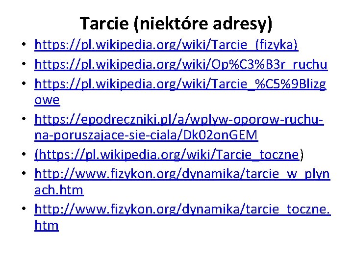 Tarcie (niektóre adresy) • https: //pl. wikipedia. org/wiki/Tarcie_(fizyka) • https: //pl. wikipedia. org/wiki/Op%C 3%B