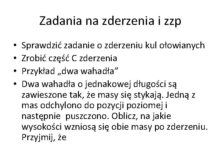 Zadania na zderzenia i zzp • • Sprawdzić zadanie o zderzeniu kul ołowianych Zrobić