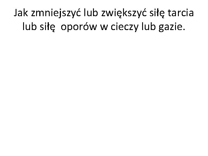 Jak zmniejszyć lub zwiększyć siłę tarcia lub siłę oporów w cieczy lub gazie. 