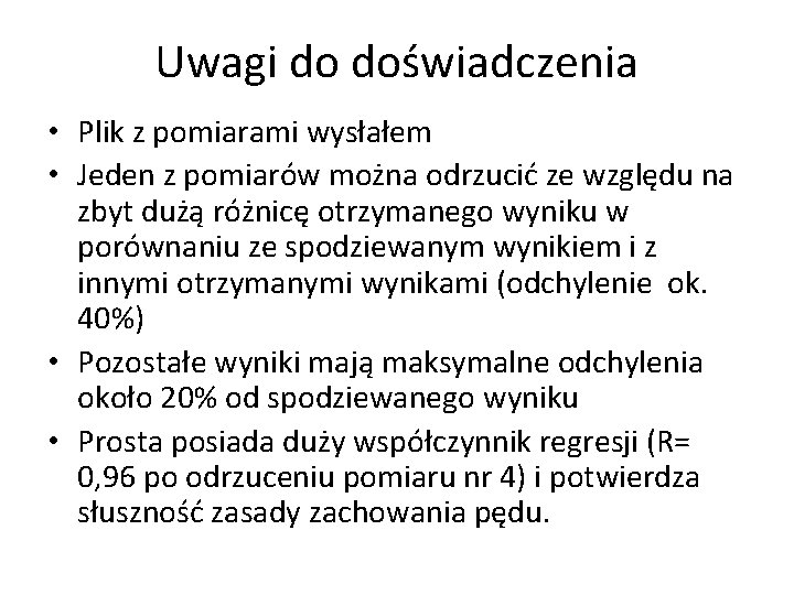 Uwagi do doświadczenia • Plik z pomiarami wysłałem • Jeden z pomiarów można odrzucić