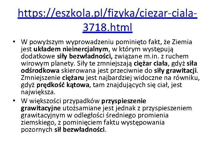 https: //eszkola. pl/fizyka/ciezar-ciala 3718. html • W powyższym wyprowadzeniu pominięto fakt, że Ziemia jest