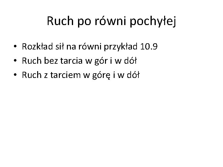 Ruch po równi pochyłej • Rozkład sił na równi przykład 10. 9 • Ruch